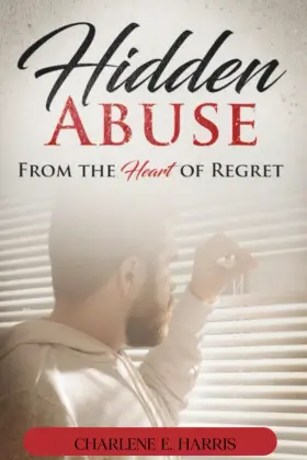 69a35db9a7a855a28d733d52 Charlene E Harris Hidden Abuse From The Heart Of Regret