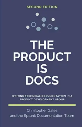 69ed0b387ff18be2d289ca8c Christopher Gales The Product Is Docs Writing Technical Documentation In A Development
