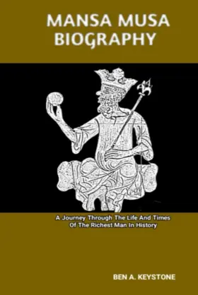 Majosta 798293940684 Mansa Musa Biography A Journey Through The Life And Times Of Richest Man