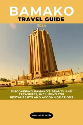 Majosta 798873218264 Bamako Travel Guide 2024 Discovering Bamakos Beauty And Treasures Including